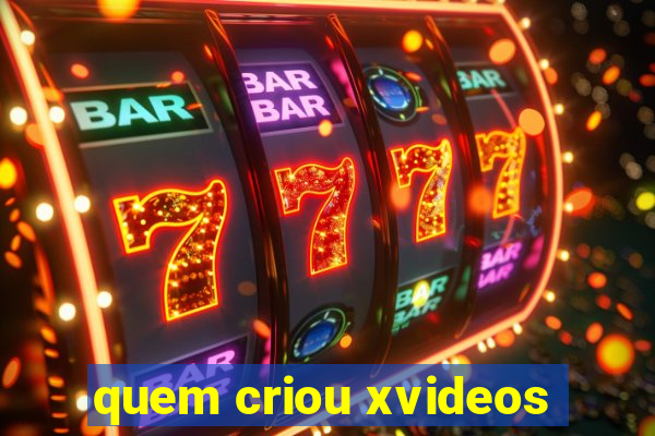 quem criou xvideos